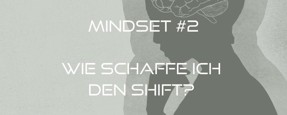 Read more about the article MINDSET _ Wie schaffe ich den Shift zu einer neuen Denkweise?